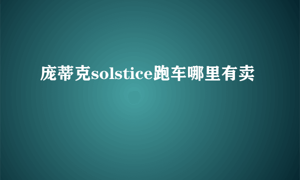 庞蒂克solstice跑车哪里有卖