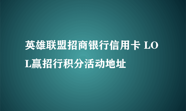 英雄联盟招商银行信用卡 LOL赢招行积分活动地址