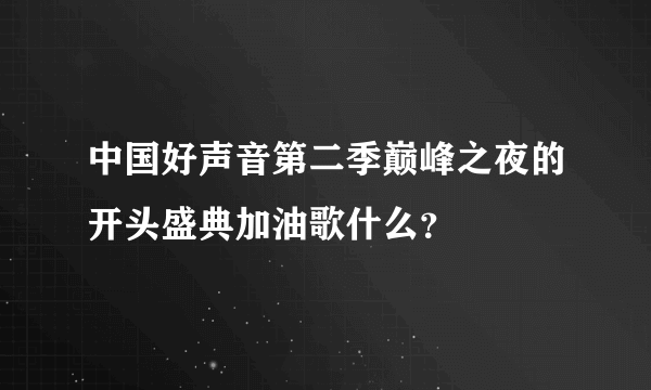 中国好声音第二季巅峰之夜的开头盛典加油歌什么？