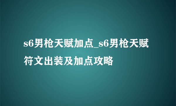 s6男枪天赋加点_s6男枪天赋符文出装及加点攻略