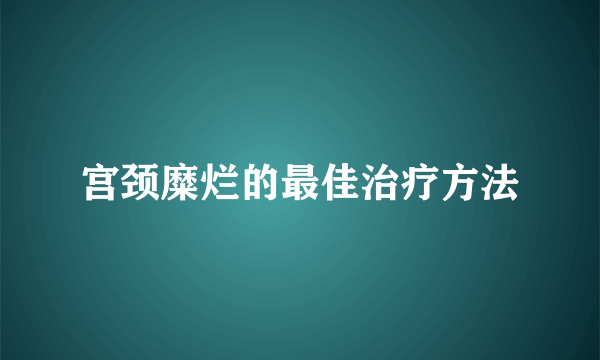 宫颈糜烂的最佳治疗方法