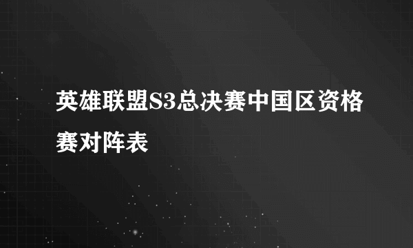 英雄联盟S3总决赛中国区资格赛对阵表