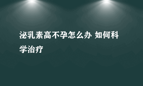 泌乳素高不孕怎么办 如何科学治疗