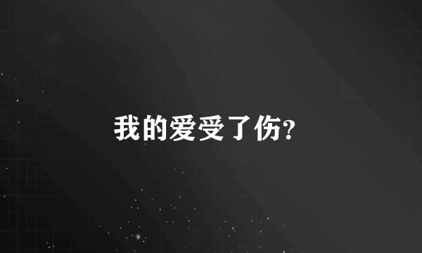 我的爱受了伤？