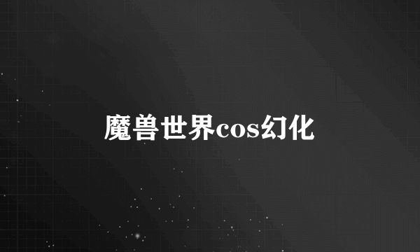 魔兽世界cos幻化