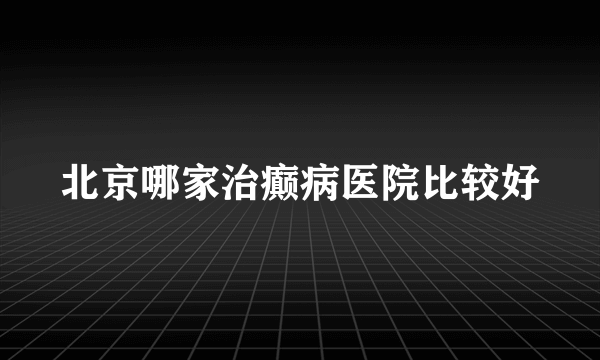 北京哪家治癫病医院比较好