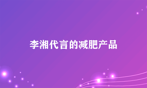 李湘代言的减肥产品