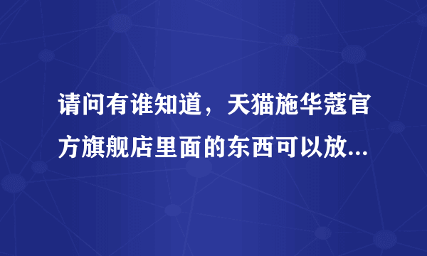 请问有谁知道，天猫施华蔻官方旗舰店里面的东西可以放心购买吗?