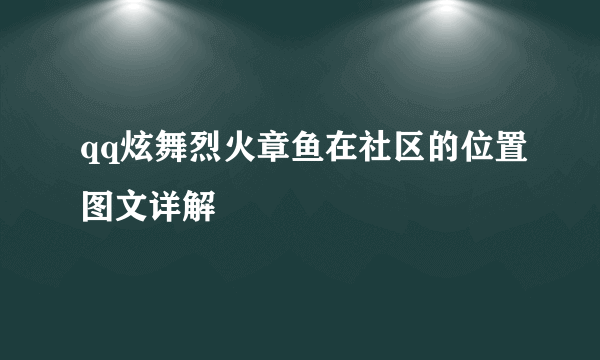 qq炫舞烈火章鱼在社区的位置图文详解