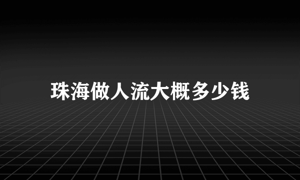 珠海做人流大概多少钱