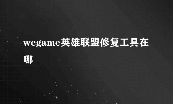 wegame英雄联盟修复工具在哪