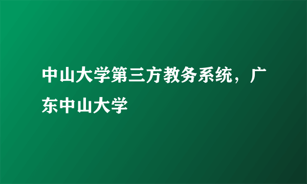 中山大学第三方教务系统，广东中山大学