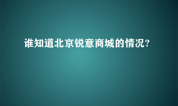 谁知道北京锐意商城的情况?