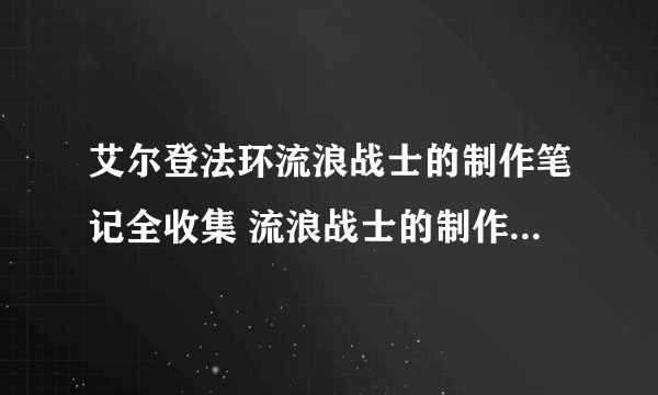 艾尔登法环流浪战士的制作笔记全收集 流浪战士的制作笔记位置一览