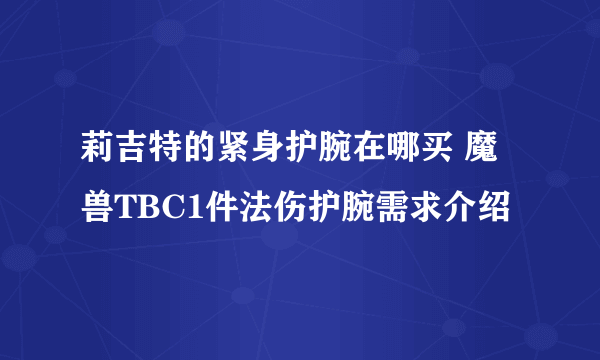 莉吉特的紧身护腕在哪买 魔兽TBC1件法伤护腕需求介绍