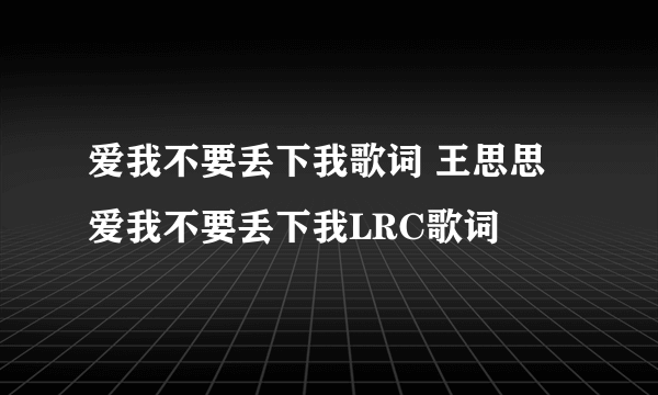 爱我不要丢下我歌词 王思思 爱我不要丢下我LRC歌词