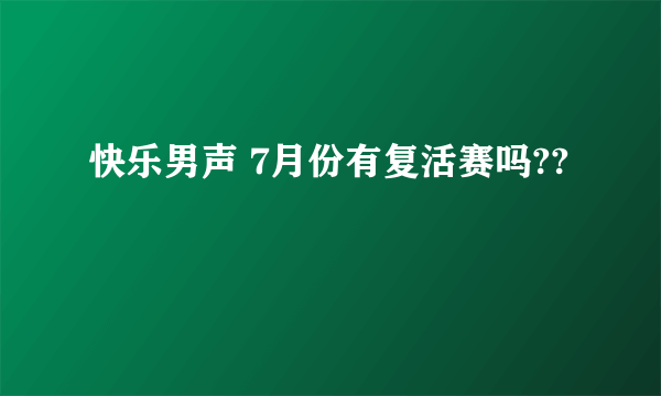 快乐男声 7月份有复活赛吗??