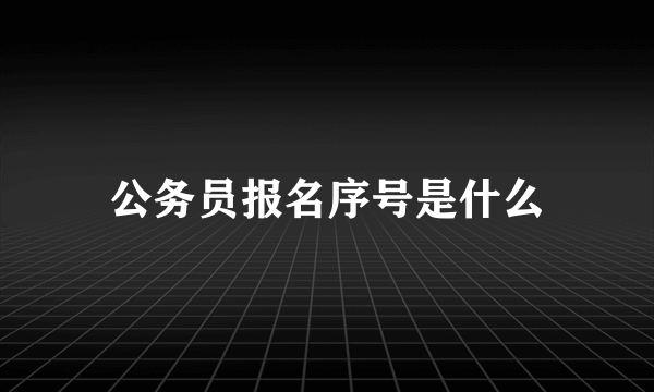 公务员报名序号是什么