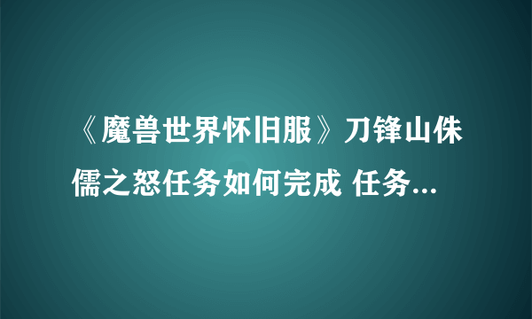 《魔兽世界怀旧服》刀锋山侏儒之怒任务如何完成 任务完成攻略