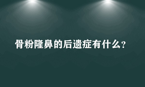 骨粉隆鼻的后遗症有什么？