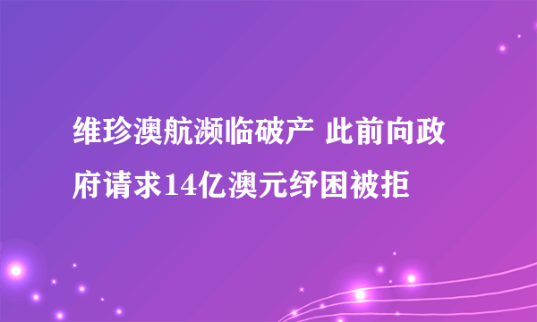 维珍澳航濒临破产 此前向政府请求14亿澳元纾困被拒