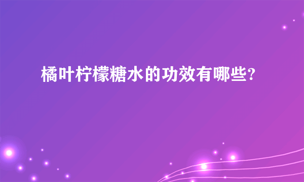 橘叶柠檬糖水的功效有哪些?