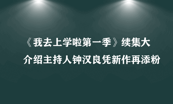 《我去上学啦第一季》续集大介绍主持人钟汉良凭新作再添粉