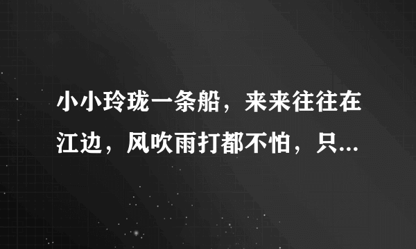 小小玲珑一条船，来来往往在江边，风吹雨打都不怕，只见划桨不挂帆。 （动物）