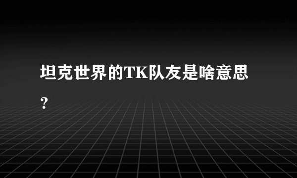 坦克世界的TK队友是啥意思？