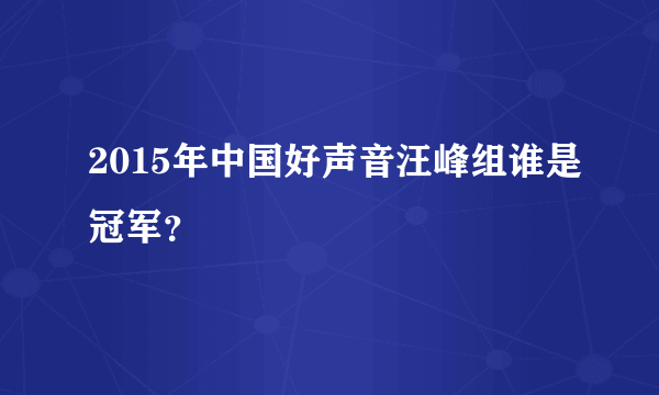 2015年中国好声音汪峰组谁是冠军？