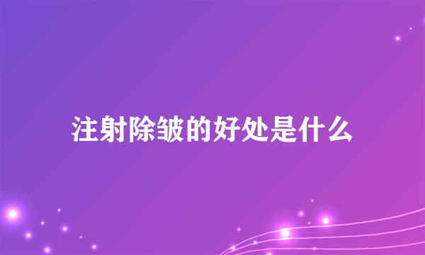 注射除皱的好处是什么