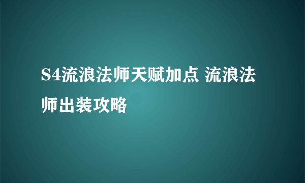 S4流浪法师天赋加点 流浪法师出装攻略