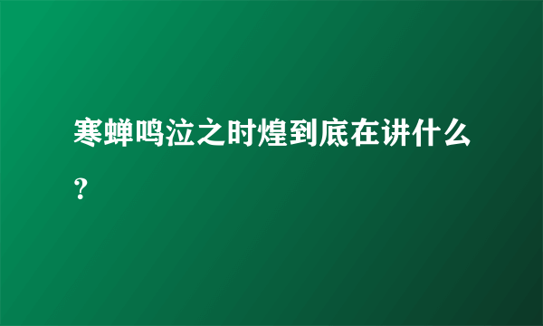 寒蝉鸣泣之时煌到底在讲什么？