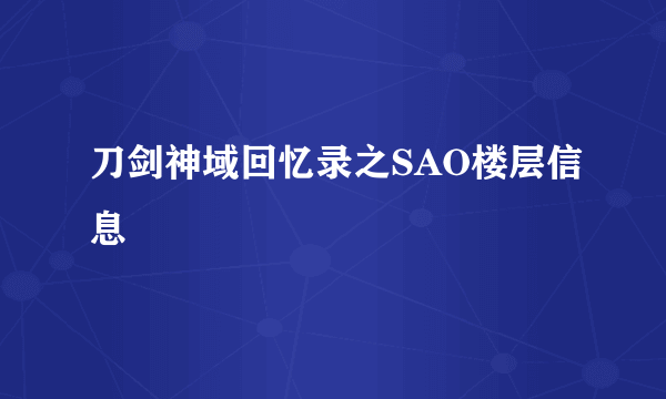 刀剑神域回忆录之SAO楼层信息