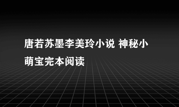 唐若苏墨李美玲小说 神秘小萌宝完本阅读