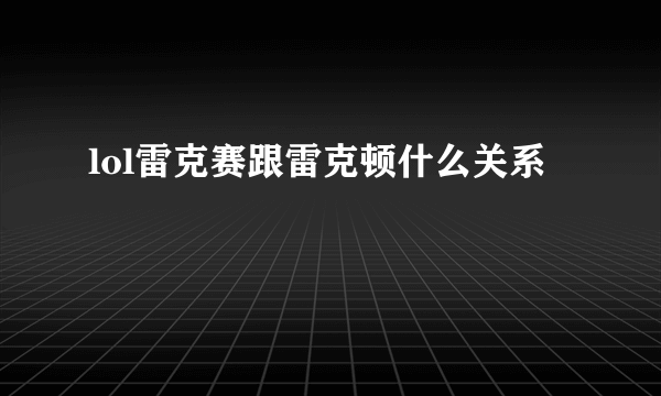 lol雷克赛跟雷克顿什么关系