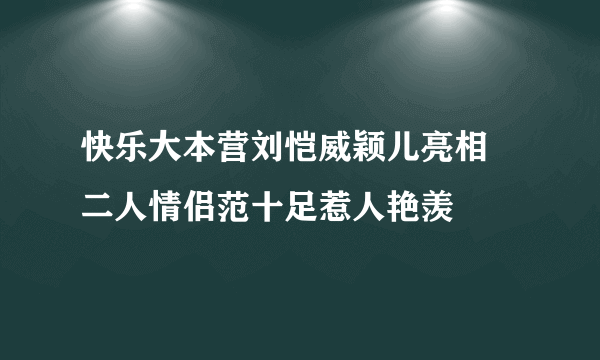 快乐大本营刘恺威颖儿亮相    二人情侣范十足惹人艳羡