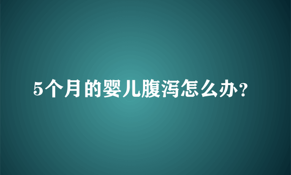 5个月的婴儿腹泻怎么办？