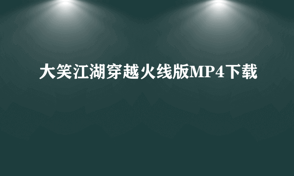 大笑江湖穿越火线版MP4下载