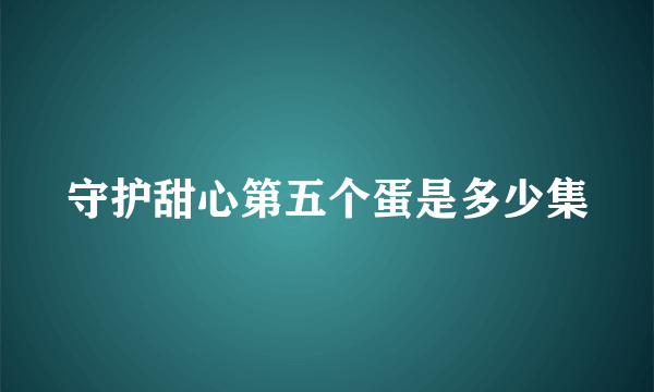 守护甜心第五个蛋是多少集