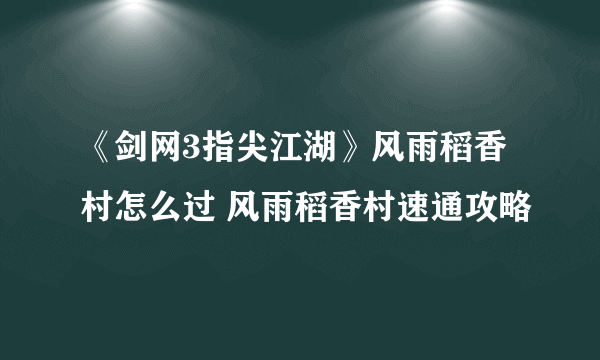 《剑网3指尖江湖》风雨稻香村怎么过 风雨稻香村速通攻略