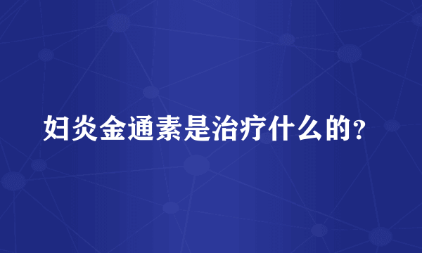 妇炎金通素是治疗什么的？