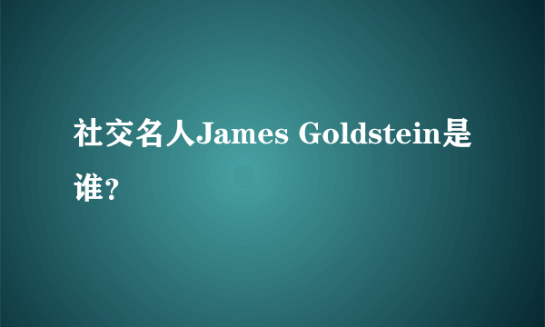 社交名人James Goldstein是谁？