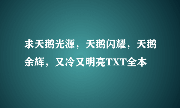 求天鹅光源，天鹅闪耀，天鹅余辉，又冷又明亮TXT全本