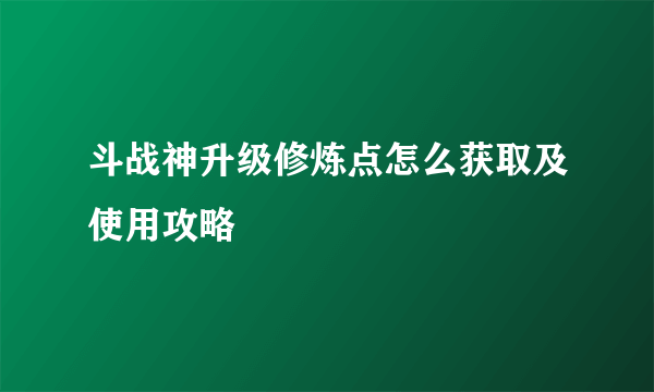 斗战神升级修炼点怎么获取及使用攻略