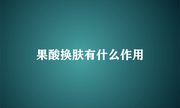 果酸换肤有什么作用