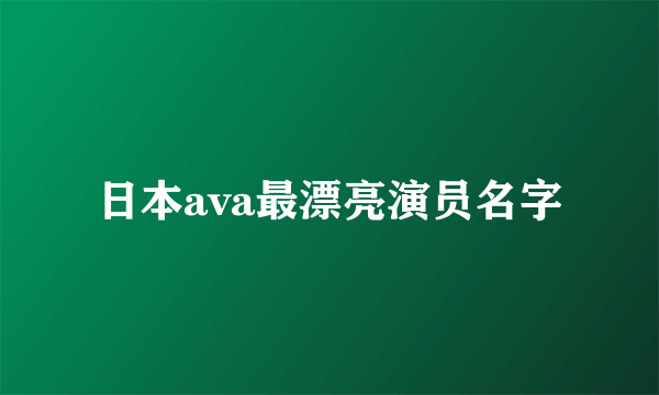 日本ava最漂亮演员名字