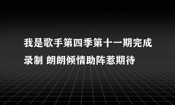 我是歌手第四季第十一期完成录制 朗朗倾情助阵惹期待