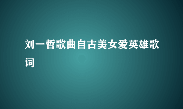 刘一哲歌曲自古美女爱英雄歌词