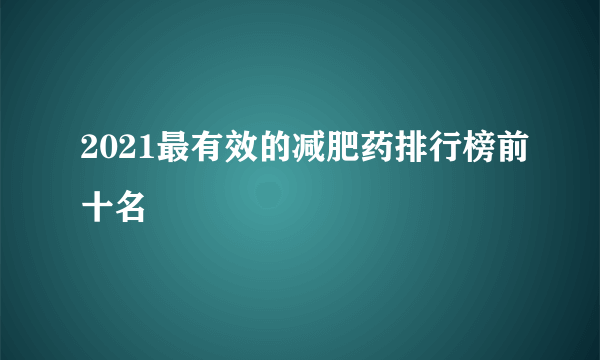 2021最有效的减肥药排行榜前十名